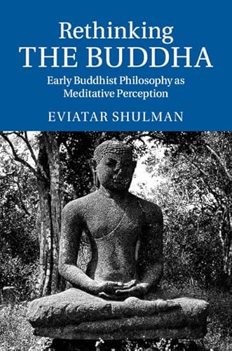 9781107062399: Rethinking the Buddha: Early Buddhist Philosophy as Meditative Perception