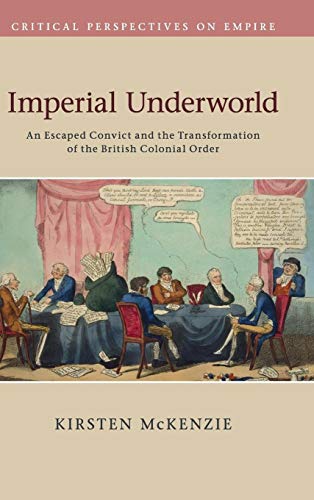 Stock image for Imperial Underworld: An Escaped Convict and the Transformation of the British Colonial Order (Critical Perspectives on Empire) for sale by Lucky's Textbooks