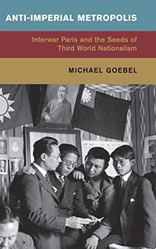 Imagen de archivo de Anti-Imperial Metropolis: Interwar Paris and the Seeds of Third World Nationalism (Global and International History) a la venta por Bulk Book Warehouse