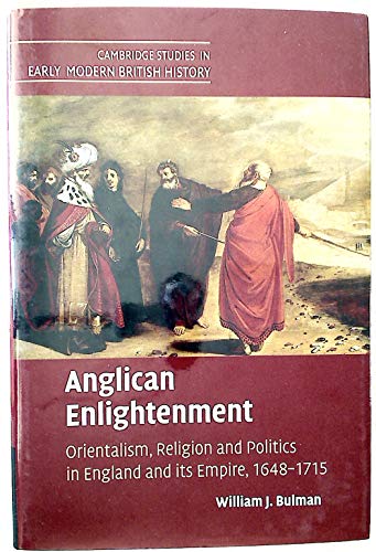 Imagen de archivo de Anglican Enlightenment: Orientalism, Religion and Politics in England and its Empire, 1648-1715 a la venta por Moe's Books