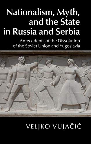 Nationalism, Myth, and the State in Russia and Serbia: Antecedents of the Dissolution of the Sovi...