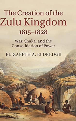 Imagen de archivo de The Creation of the Zulu Kingdom, 1815?1828: War, Shaka, and the Consolidation of Power a la venta por Lucky's Textbooks