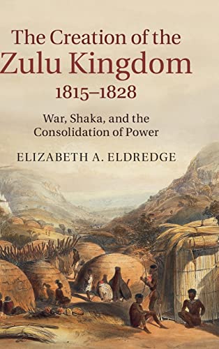 Stock image for The Creation of the Zulu Kingdom, 1815"1828: War, Shaka, and the Consolidation of Power for sale by WYEMART LIMITED