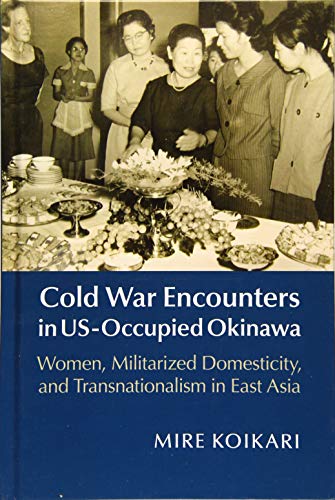 9781107079502: Cold War Encounters in US-Occupied Okinawa: Women, Militarized Domesticity, and Transnationalism in East Asia