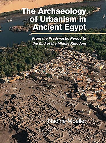 Beispielbild fr The Archaeology of Urbanism in Ancient Egypt: From the Predynastic Period to the End of the Middle Kingdom zum Verkauf von Powell's Bookstores Chicago, ABAA