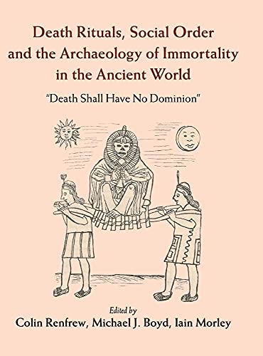 Beispielbild fr Death Rituals, Social Order and the Archaeology of Immortality in the Ancient World: 'Death Shall Have No Dominion' zum Verkauf von GF Books, Inc.