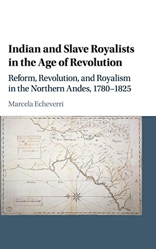 9781107084148: Indian and Slave Royalists in the Age of Revolution: Reform, Revolution, and Royalism in the Northern Andes, 1780–1825