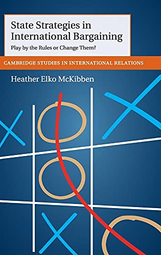 

State Strategies in International Bargaining: Play by the Rules or Change Them (Cambridge Studies in International Relations, Series Number 134)