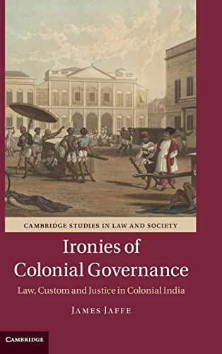 Beispielbild fr Ironies of Colonial Governance: Law, Custom and Justice in Colonial India (Cambridge Studies in Law and Society) zum Verkauf von More Than Words