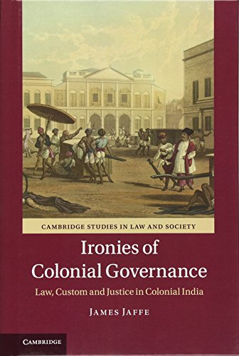 Stock image for Ironies of Colonial Governance: Law, Custom and Justice in Colonial India (Cambridge Studies in Law and Society) for sale by More Than Words