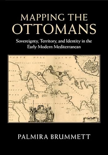 Stock image for Mapping the Ottomans: Sovereignty, Territory, and Identity in the Early Modern Mediterranean [Signed by Author] for sale by Riverby Books