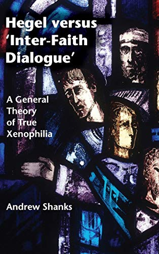 Stock image for Hegel versus 'Inter-Faith Dialogue': A General Theory of True Xenophilia [Hardcover] Shanks, Andrew for sale by Brook Bookstore On Demand