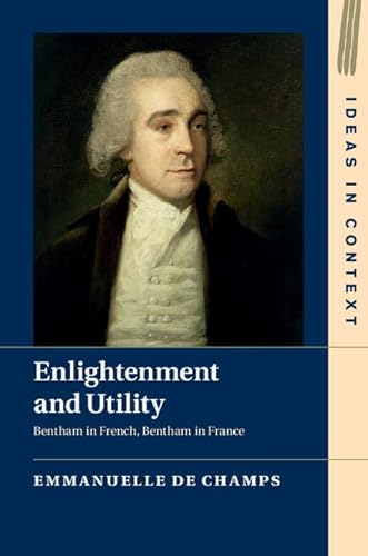 Imagen de archivo de Enlightenment and Utility: Bentham in French, Bentham in France (Ideas in Context) a la venta por AMM Books