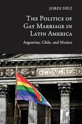 The Politics of Gay Marriage in Latin America: Argentina, Chile, and Mexico