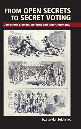 Imagen de archivo de From Open Secrets to Secret Voting: Democratic Electoral Reforms and Voter Autonomy (Cambridge Studies in Comparative Politics) a la venta por Labyrinth Books