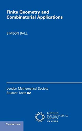 9781107107991: Finite Geometry and Combinatorial Applications: 82 (London Mathematical Society Student Texts, Series Number 82)