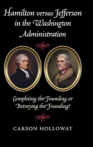 Beispielbild fr Hamilton versus Jefferson in the Washington Administration: Completing the Founding or Betraying the Founding? zum Verkauf von Monster Bookshop