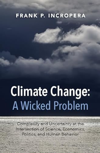 Imagen de archivo de Climate Change: A Wicked Problem: Complexity and Uncertainty at the Intersection of Science, Economics, Politics, and Human Behavior a la venta por Prior Books Ltd