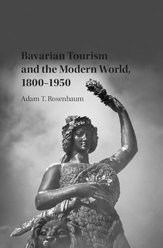 Stock image for Bavarian Tourism and the Modern World, 18001950 Publications of the German Historical Institute for sale by PBShop.store US