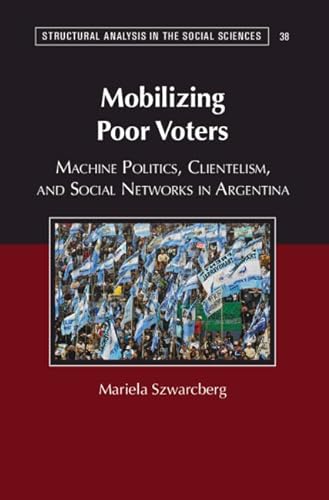 Beispielbild fr Mobilizing Poor Voters: Machine Politics, Clientelism, and Social Networks in Argentina (Structural Analysis in the Social Sciences) zum Verkauf von Academybookshop