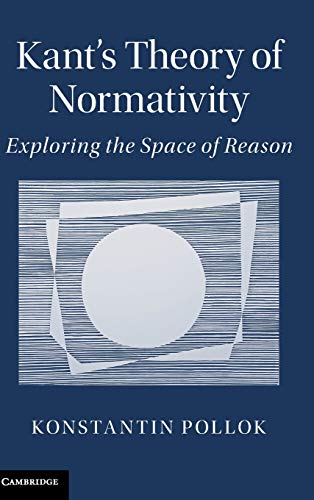 Beispielbild fr Kant's Theory of Normativity: Exploring the Space of Reason zum Verkauf von Prior Books Ltd