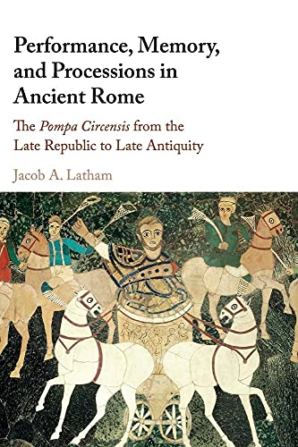 9781107130715: Performance, Memory, and Processions in Ancient Rome: The Pompa Circensis from the Late Republic to Late Antiquity