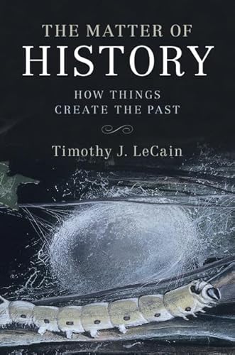 9781107134171: The Matter of History: How Things Create the Past