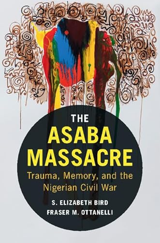 Stock image for The Asaba Massacre: Trauma, Memory, and the Nigerian Civil War for sale by AwesomeBooks