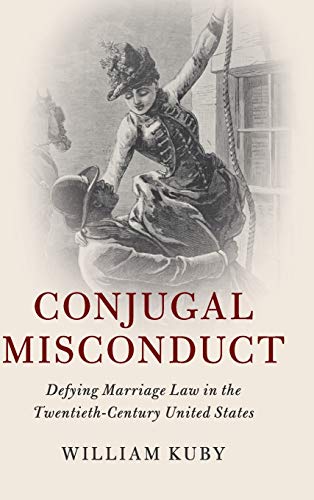 

Conjugal Misconduct: Defying Marriage Law in the Twentieth-Century United States (Cambridge Historical Studies in American Law and Society)