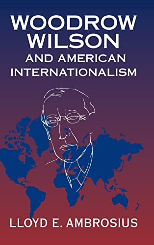 Beispielbild fr Woodrow Wilson and American Internationalism (Cambridge Studies in US Foreign Relations) zum Verkauf von AwesomeBooks