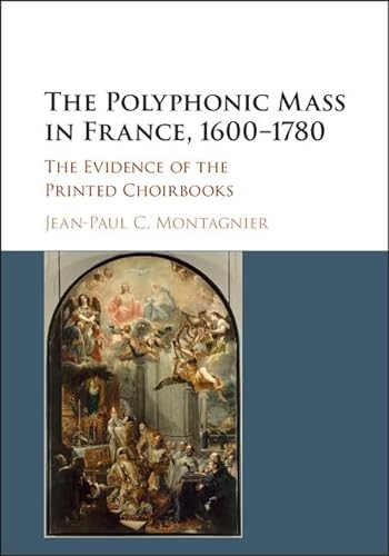 9781107177741: The Polyphonic Mass in France, 1600–1780: The Evidence of the Printed Choirbooks