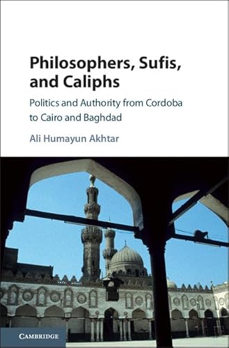 Stock image for Philosophers, Sufis, and Caliphs : Politics and Authority from Cordoba to Cairo and Baghdad for sale by Better World Books