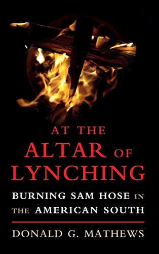 9781107182974: At the Altar of Lynching: Burning Sam Hose in the American South (Cambridge Studies on the American South)