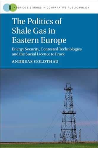 Beispielbild fr The Politics of Shale Gas in Eastern Europe: Energy Security, Contested Technologies and the Social Licence to Frack (Cambridge Studies in Comparative Public Policy) zum Verkauf von Cambridge Rare Books