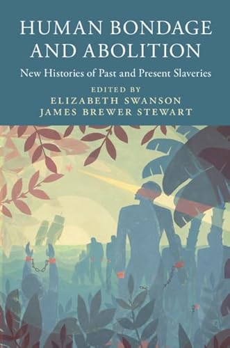 9781107186620: Human Bondage and Abolition: New Histories of Past and Present Slaveries (Slaveries since Emancipation)