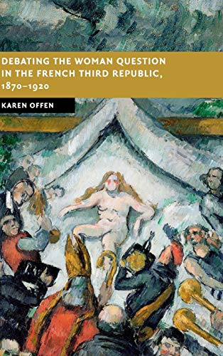 Imagen de archivo de Debating the Woman Question in the French Third Republic, 1870-1920 a la venta por Hourglass Books