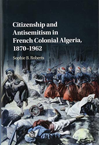 Imagen de archivo de Citizenship and Antisemitism in French Colonial Algeria, 1870-1962 a la venta por Blackwell's