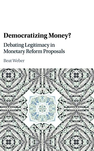 Democratizing Money?: Debating Legitimacy in Monetary Reform Proposals (Hardback) - Beat Weber