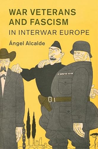 

War Veterans and Fascism in Interwar Europe (Studies in the Social and Cultural History of Modern Warfare, Series Number 50)