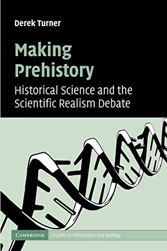 9781107406384: Making Prehistory Paperback: Historical Science and the Scientific Realism Debate (Cambridge Studies in Philosophy and Biology)