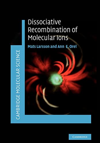 Dissociative Recombination of Molecular Ions (Cambridge Molecular Science) (9781107407671) by Larsson, Mats; Orel, Ann E.