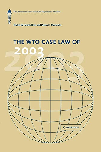 Stock image for The WTO Case Law of 2003: The American Law Institute Reporters' Studies (The American Law Institute Reporters Studies on WTO Law) for sale by Lucky's Textbooks