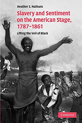 Stock image for Slavery and Sentiment on the American Stage, 1787"1861: Lifting the Veil of Black (Cambridge Studies in American Theatre and Drama, Series Number 27) for sale by HPB-Red