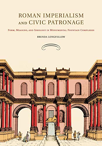 Beispielbild fr Roman Imperialism and Civic Patronage Form, Meaning, and Ideology in Monumental Fountain Complexes zum Verkauf von Michener & Rutledge Booksellers, Inc.