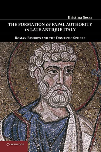 9781107423480: The Formation of Papal Authority in Late Antique Italy: Roman Bishops and the Domestic Sphere