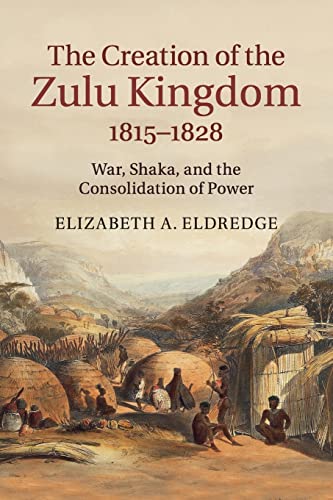 Imagen de archivo de The Creation of the Zulu Kingdom, 1815?1828: War, Shaka, and the Consolidation of Power a la venta por Lucky's Textbooks