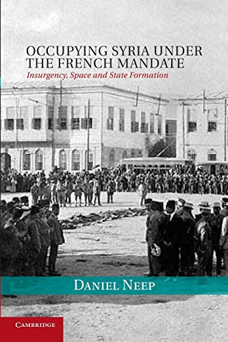 9781107435919: Occupying Syria under the French Mandate: Insurgency, Space And State Formation: 38 (Cambridge Middle East Studies, Series Number 38)