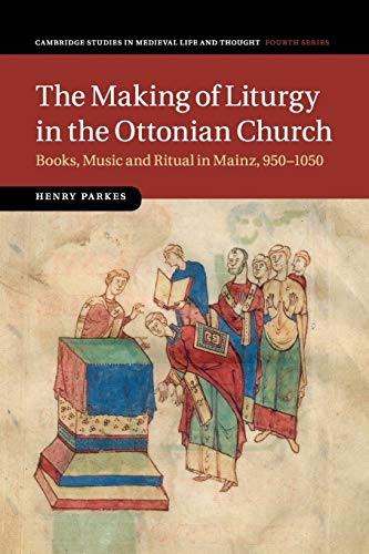 Imagen de archivo de The Making of Liturgy in the Ottonian Church: Books, Music and Ritual in Mainz, 950-1050 a la venta por THE SAINT BOOKSTORE