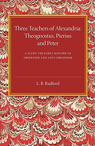 Stock image for Three Teachers of Alexandria: Theognostus, Pierus and Peter: A Study in the Early History of Origenism and Anti-Origenism for sale by Eighth Day Books, LLC