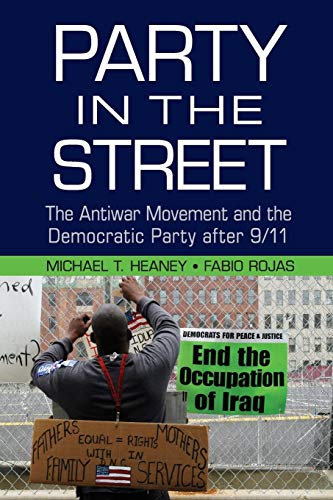 Party in the Street: The Antiwar Movement and the Democratic Party after 9/11 (Cambridge Studies ...